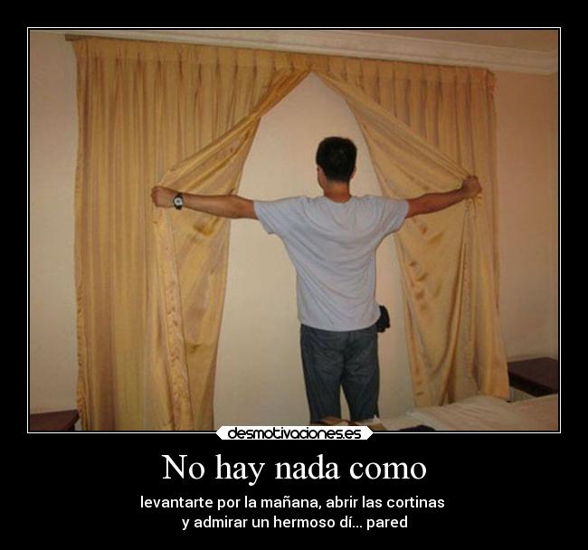 carteles humor levantarse cortinas admirar hermoso dia pared desmotivaciones