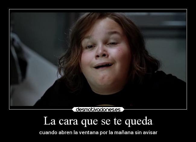 La cara que se te queda - cuando abren la ventana por la mañana sin avisar
