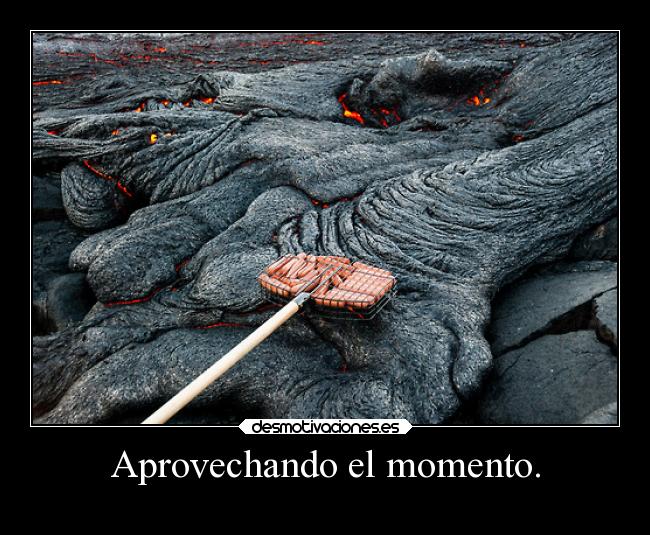 Aprovechando el momento. -