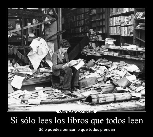 Si sólo lees los libros que todos leen - Sólo puedes pensar lo que todos piensan