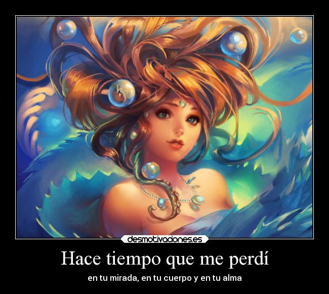 Hace tiempo que me perdí - en tu mirada, en tu cuerpo y en tu alma