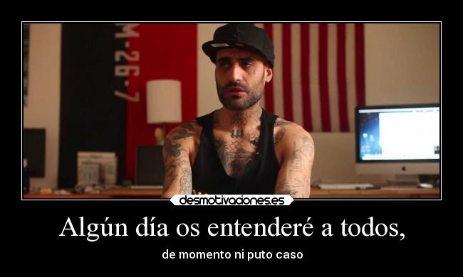 Algún día os entenderé a todos, - de momento ni puto caso