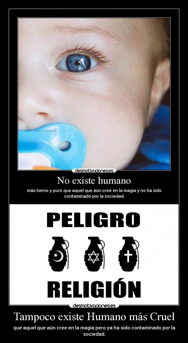 Tampoco existe Humano más Cruel - que aquel que aún cree en la magia pero ya ha sido contaminado por la
sociedad.