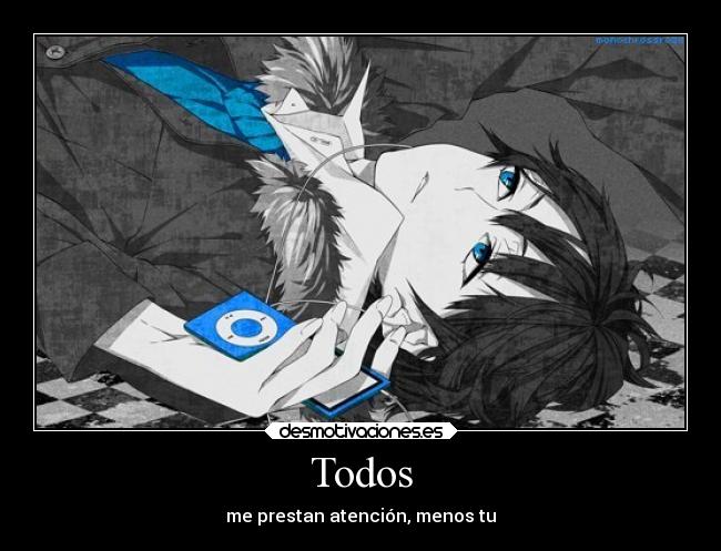 Todos - me prestan atención, menos tu