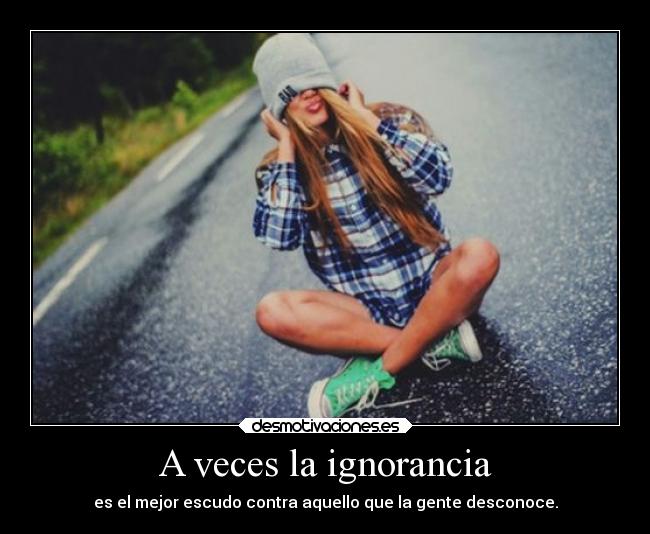 A veces la ignorancia -