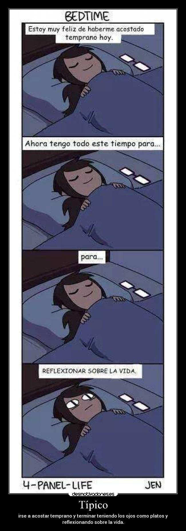 Típico - irse a acostar temprano y terminar teniendo los ojos como platos y
reflexionando sobre la vida.