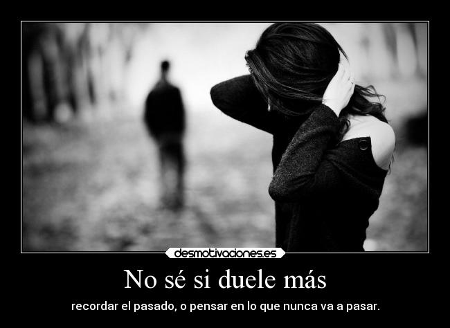 No sé si duele más - 