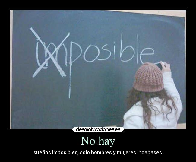 No hay - sueños imposibles, solo hombres y mujeres incapases.