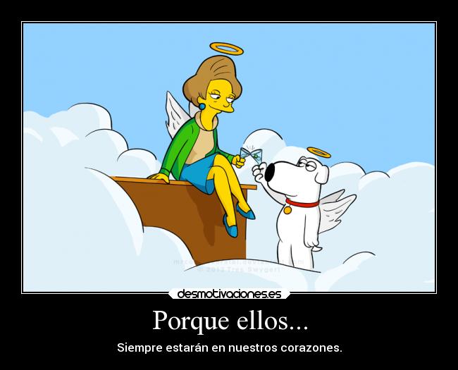 Porque ellos... - Siempre estarán en nuestros corazones.