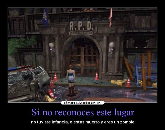 Si no reconoces este lugar - no tuviste infancia, o estas muerto y eres un zombie