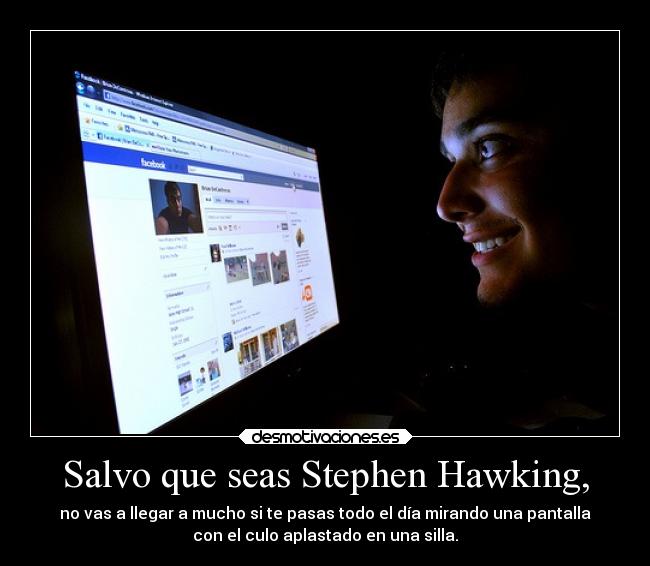 Salvo que seas Stephen Hawking, - 