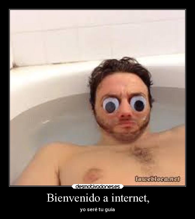 Bienvenido a internet, - yo seré tu guía
