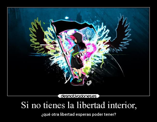 Si no tienes la libertad interior, - ¿qué otra libertad esperas poder tener?