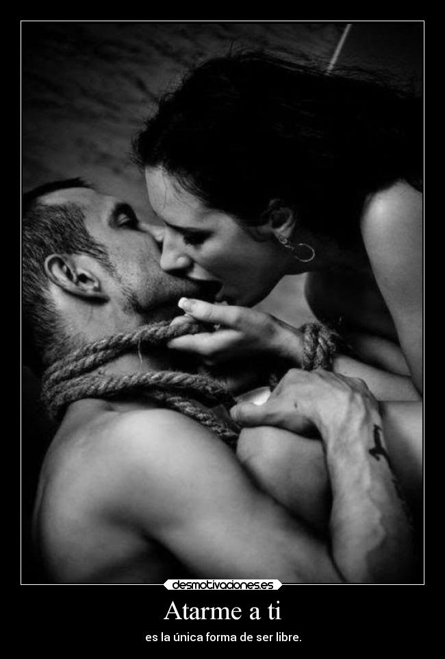 Atarme a ti - es la única forma de ser libre.