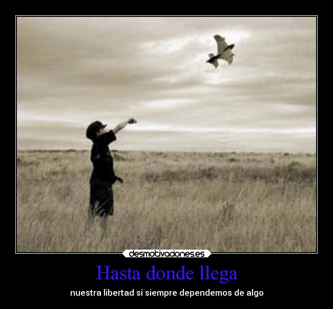 Hasta donde llega - nuestra libertad si siempre dependemos de algo