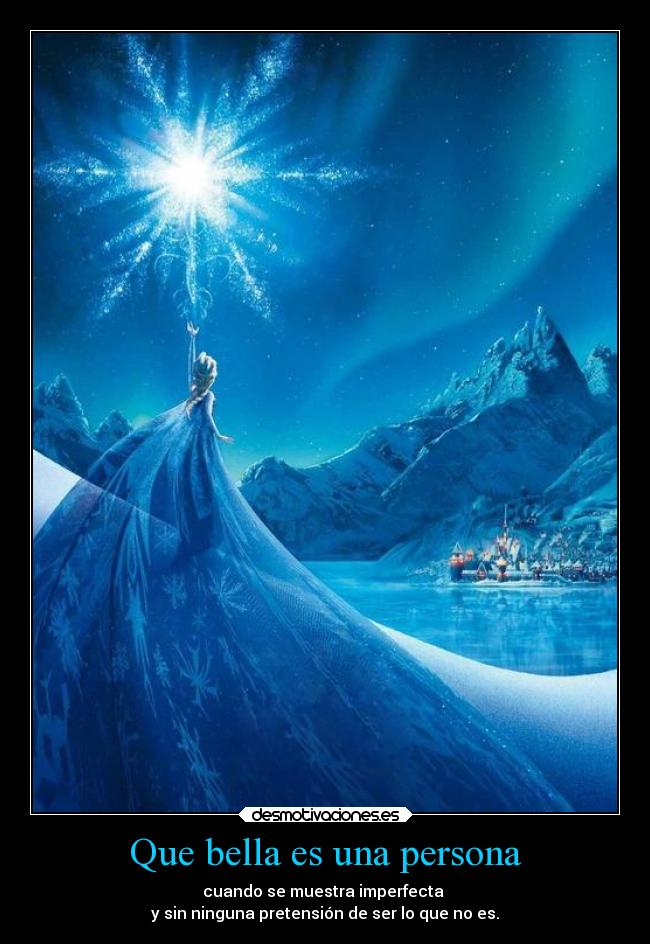 Que bella es una persona - cuando se muestra imperfecta 
y sin ninguna pretensión de ser lo que no es.