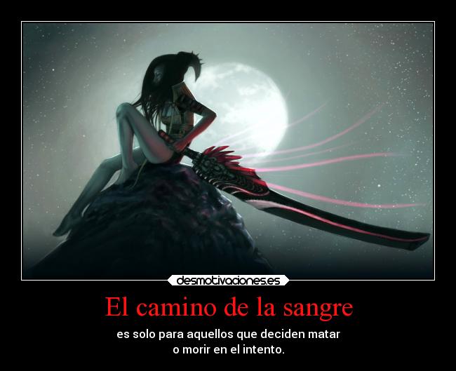 El camino de la sangre - es solo para aquellos que deciden matar
o morir en el intento.