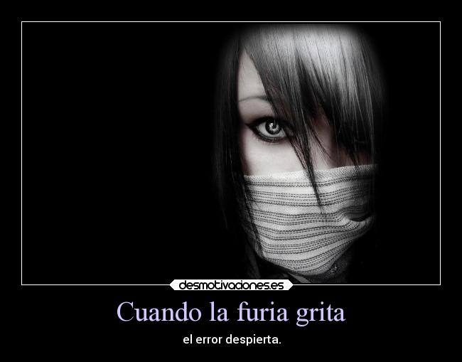 Cuando la furia grita - el error despierta.