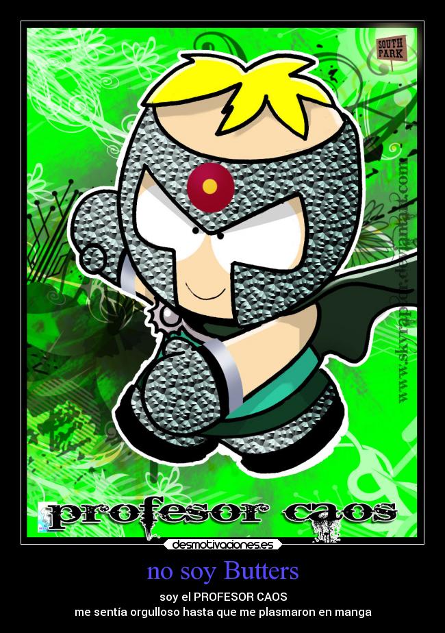 no soy Butters - soy el PROFESOR CAOS
me sentía orgulloso hasta que me plasmaron en manga