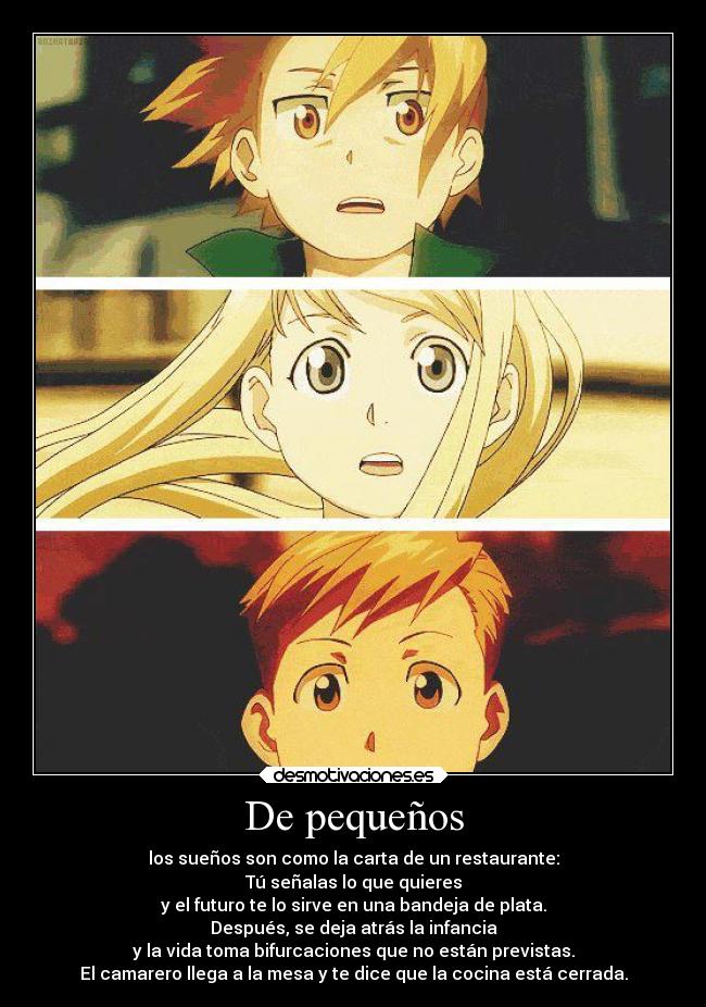 De pequeños - los sueños son como la carta de un restaurante:
Tú señalas lo que quieres
y el futuro te lo sirve en una bandeja de plata.
Después, se deja atrás la infancia
y la vida toma bifurcaciones que no están previstas.
El camarero llega a la mesa y te dice que la cocina está cerrada.