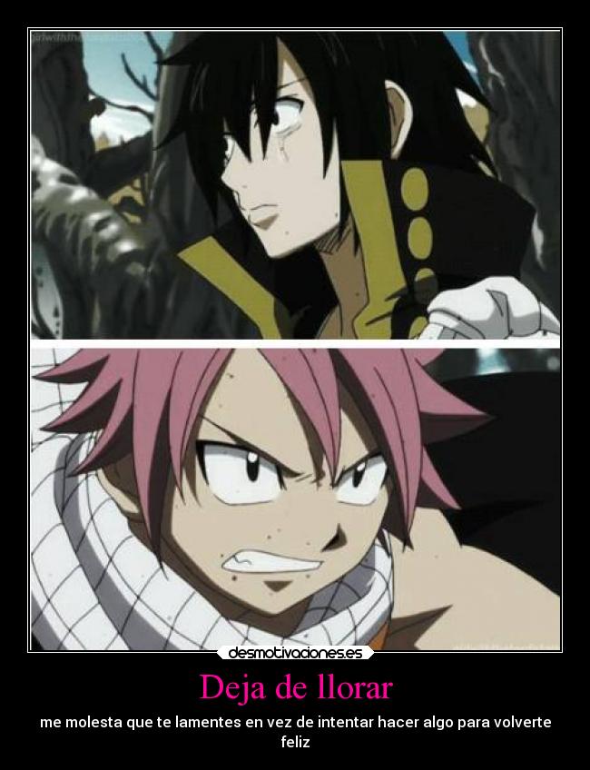 Deja de llorar - me molesta que te lamentes en vez de intentar hacer algo para volverte
feliz