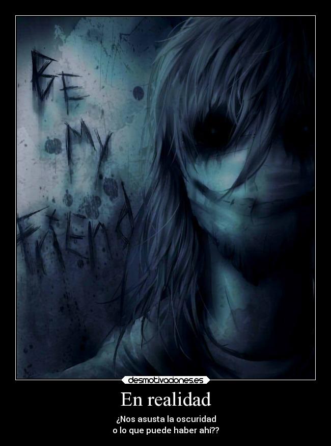 En realidad - ¿Nos asusta la oscuridad
o lo que puede haber ahí??