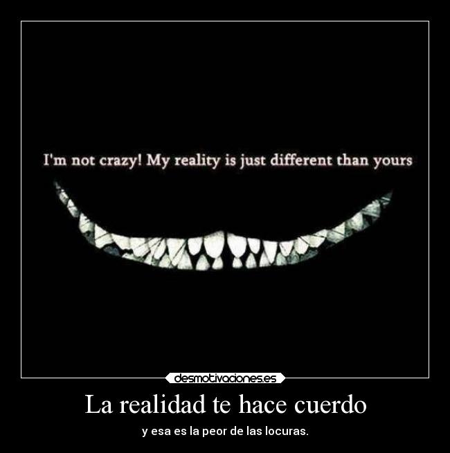 La realidad te hace cuerdo -