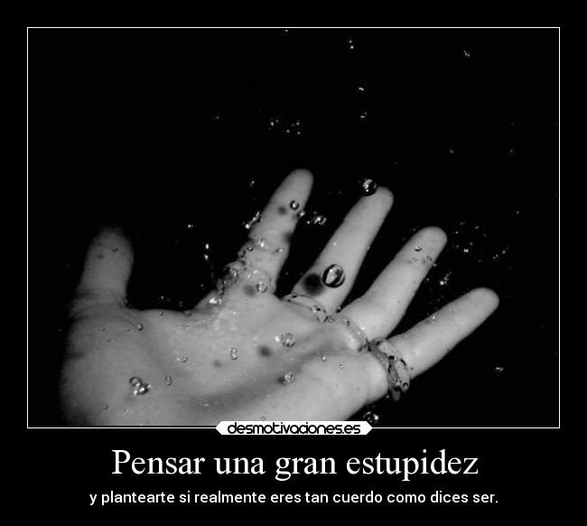 Pensar una gran estupidez -