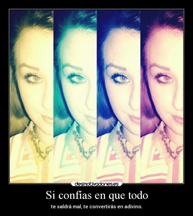 Si confías en que todo - te saldrá mal, te convertirás en adivino.