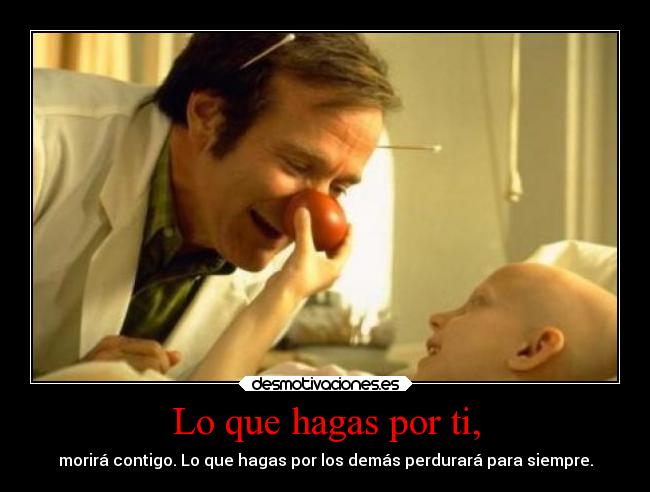 Lo que hagas por ti, - morirá contigo. Lo que hagas por los demás perdurará para siempre.