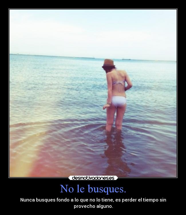 No le busques. -