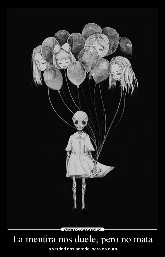 La mentira nos duele, pero no mata - la verdad nos agrada, pero no cura.