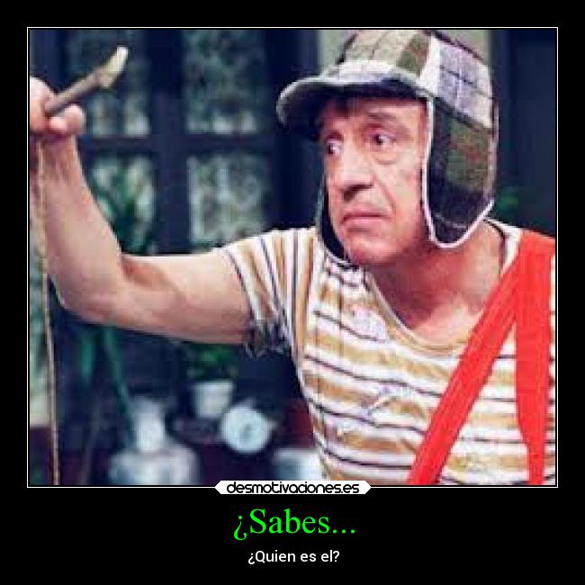 ¿Sabes... - ¿Quien es el?