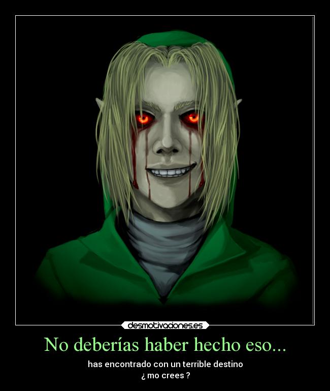 No deberías haber hecho eso... - has encontrado con un terrible destino
¿ mo crees ?