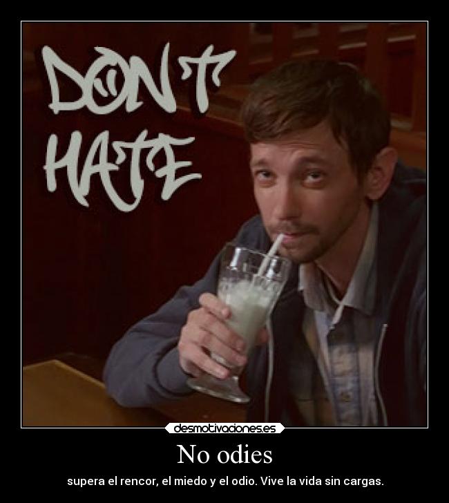 No odies - supera el rencor, el miedo y el odio. Vive la vida sin cargas.