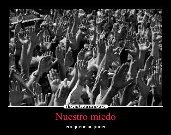 Nuestro miedo - enriquece su poder