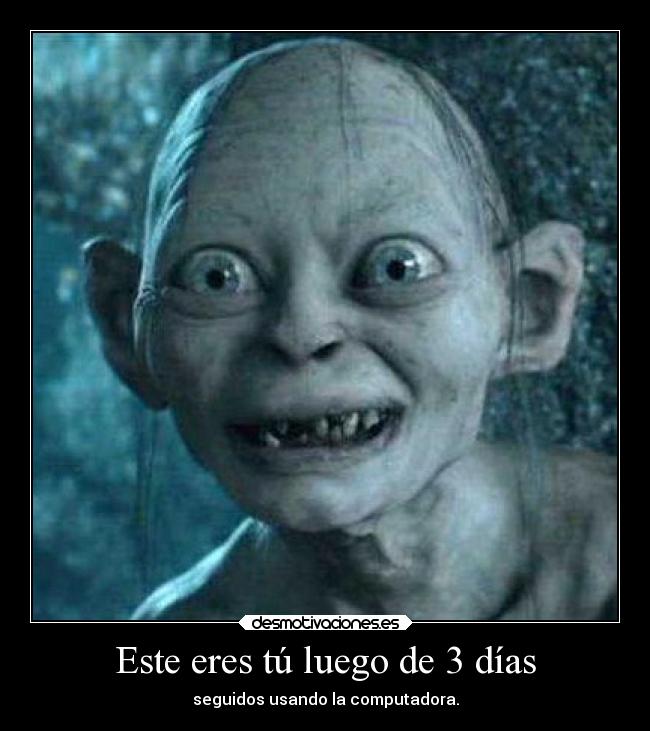 Este eres tú luego de 3 días -