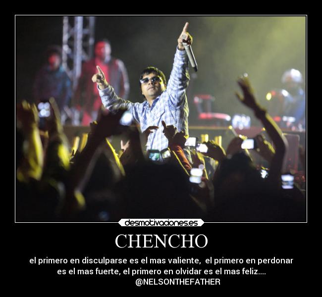 CHENCHO - el primero en disculparse es el mas valiente,  el primero en perdonar
es el mas fuerte, el primero en olvidar es el mas feliz....
                 @NELSONTHEFATHER