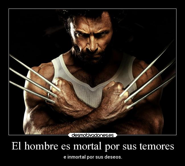 El hombre es mortal por sus temores - e inmortal por sus deseos.