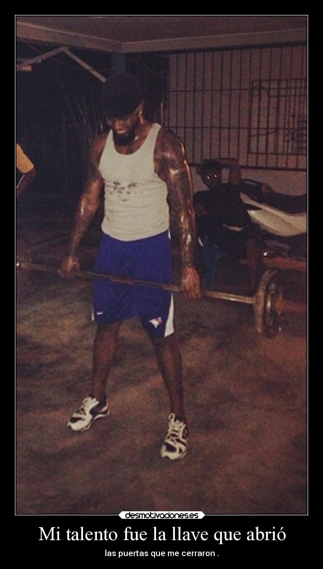 Mi talento fue la llave que abrió - las puertas que me cerraron .