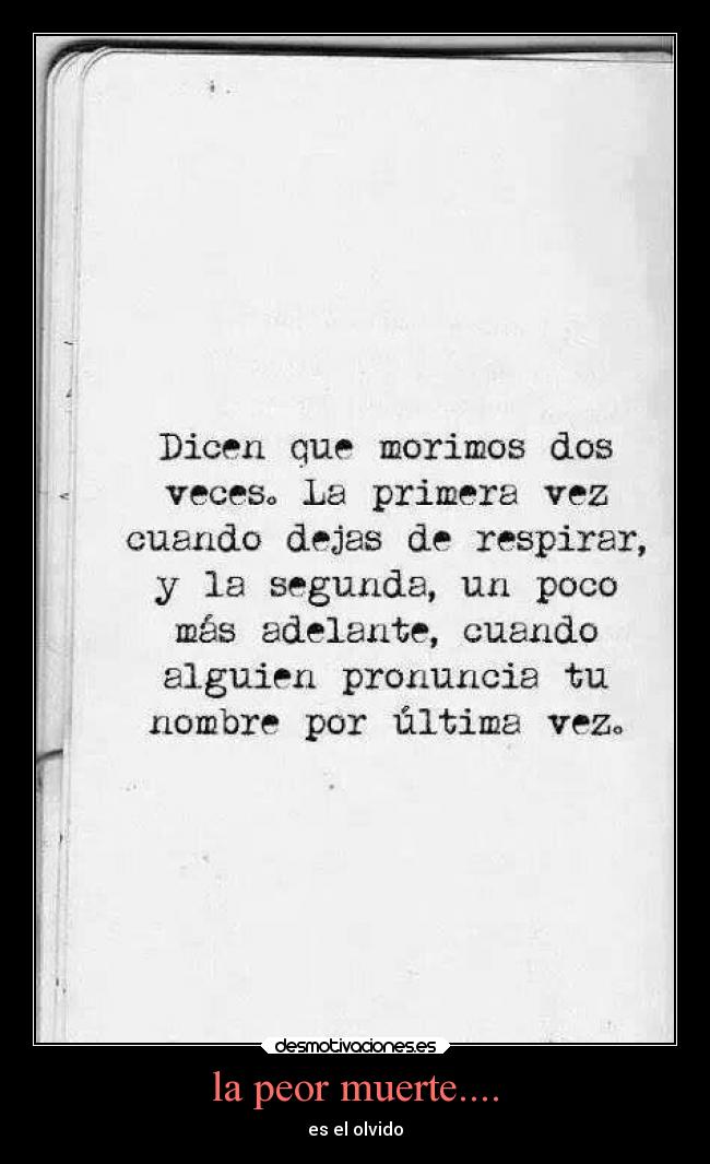 la peor muerte.... - es el olvido