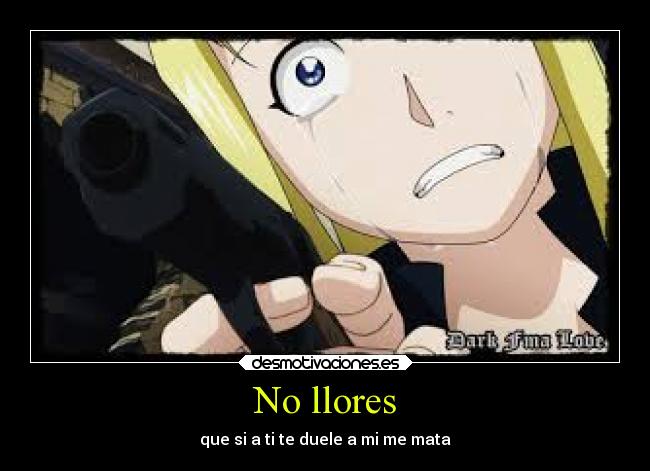 No llores - que si a ti te duele a mi me mata