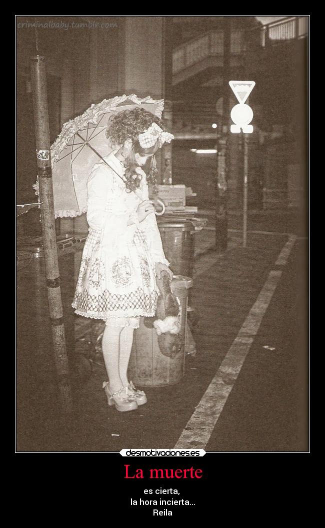 La muerte - es cierta,
la hora incierta...
Reila