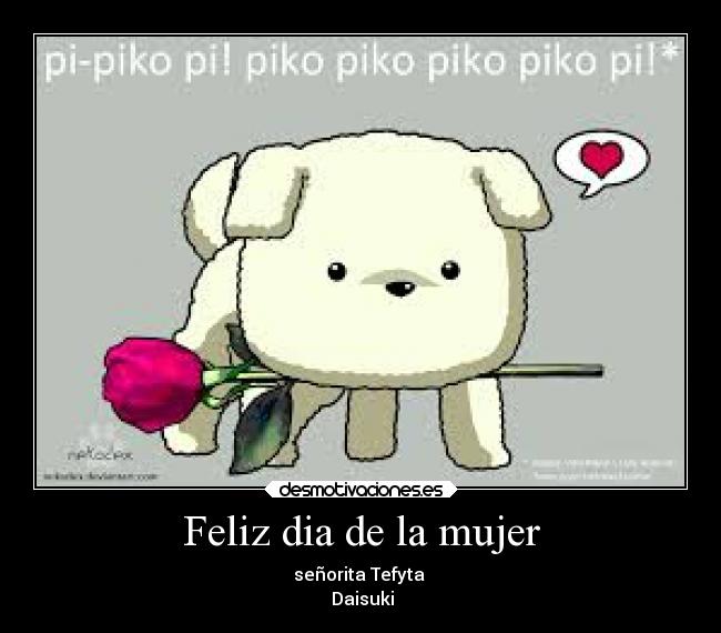 Feliz dia de la mujer - señorita Tefyta
♥ Daisuki ♥