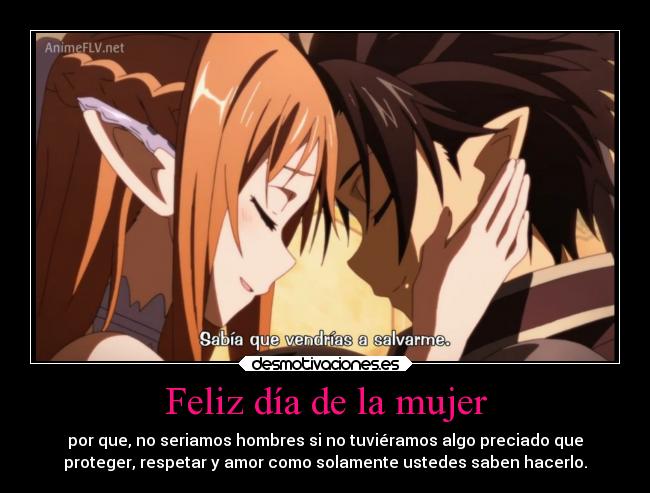 Feliz día de la mujer - por que, no seriamos hombres si no tuviéramos algo preciado que
proteger, respetar y amor como solamente ustedes saben hacerlo.