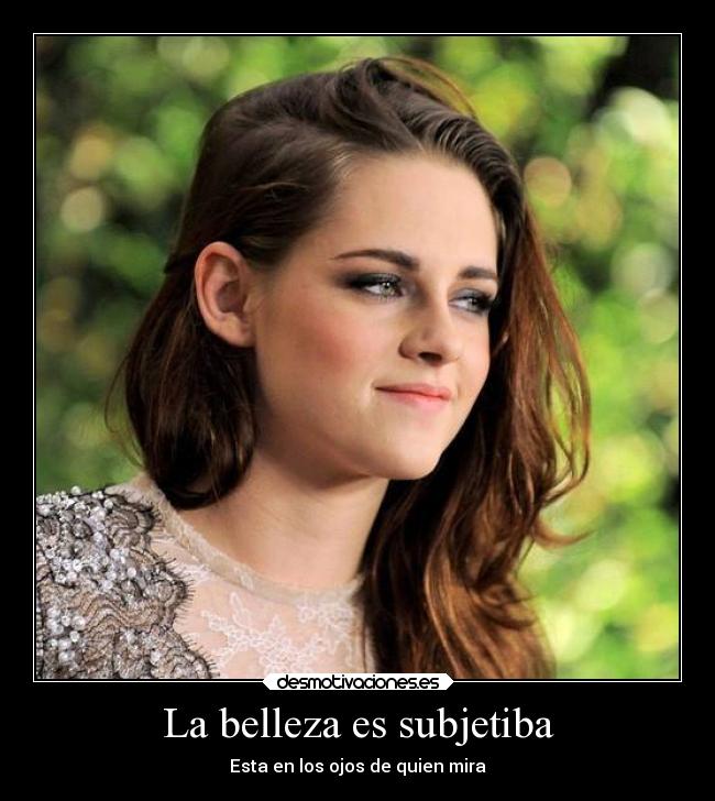 La belleza es subjetiba - Esta en los ojos de quien mira