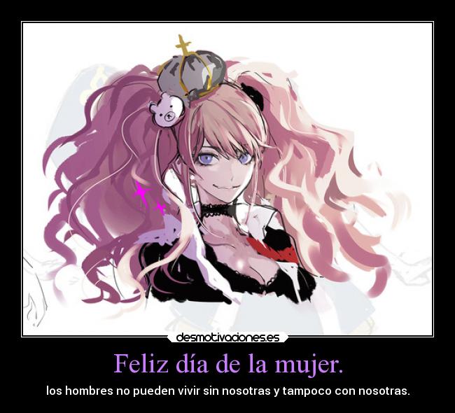 Feliz día de la mujer. - los hombres no pueden vivir sin nosotras y tampoco con nosotras.
