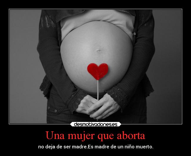 Una mujer que aborta - no deja de ser madre.Es madre de un niño muerto.