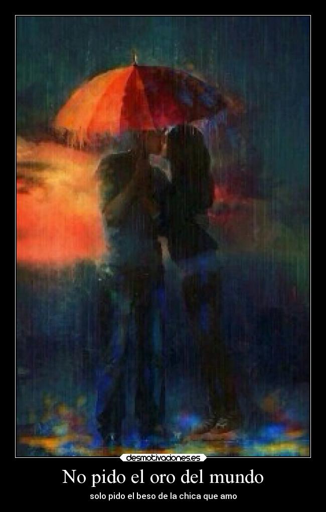 No pido el oro del mundo - solo pido el beso de la chica que amo