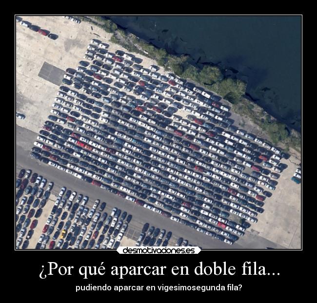 ¿Por qué aparcar en doble fila... - pudiendo aparcar en vigesimosegunda fila?